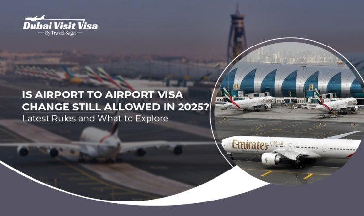 Is Airport to Airport Visa Change Still Allowed in 2025? Latest Rules and What to Explore
