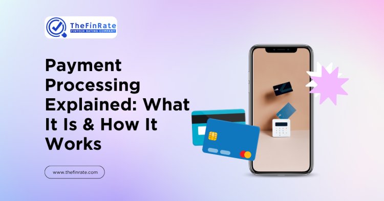Payment Processing Explained: What It Is & How It Works