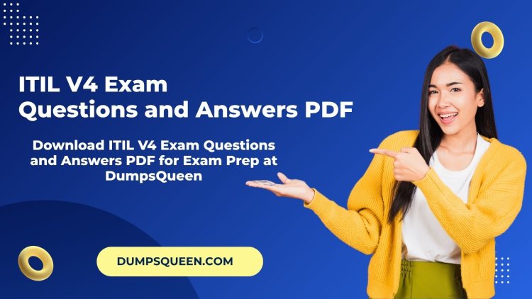 Get Latest ITIL V4 Exam Questions and Answers PDF on DumpsQueen
