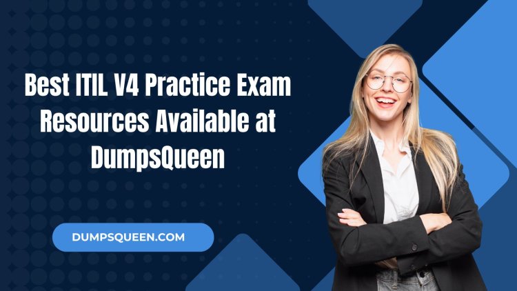 Use DumpsQueen for Structured ITIL V4 Practice Exam Preparation