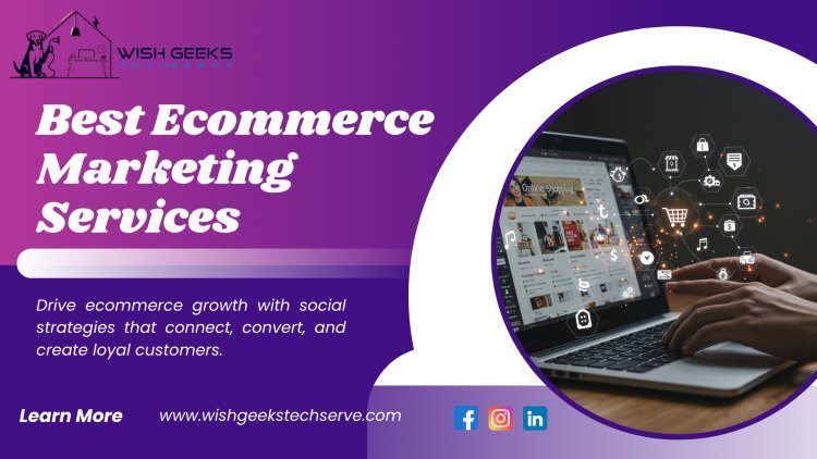 Top Ecommerce Social Media Marketing Agency in India: Grow Your Brand Online-Wish Geeks Techserve