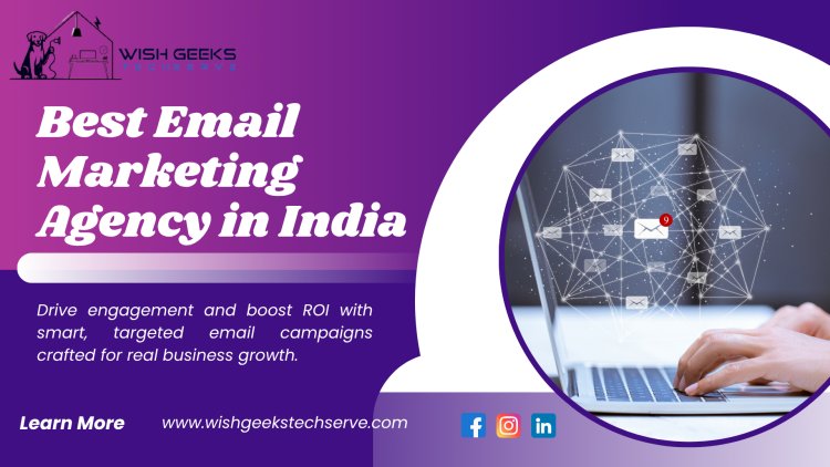 Top Email Campaign Services in India: Drive Conversions with Targeted Email Marketing—Wish Geeks Techserve