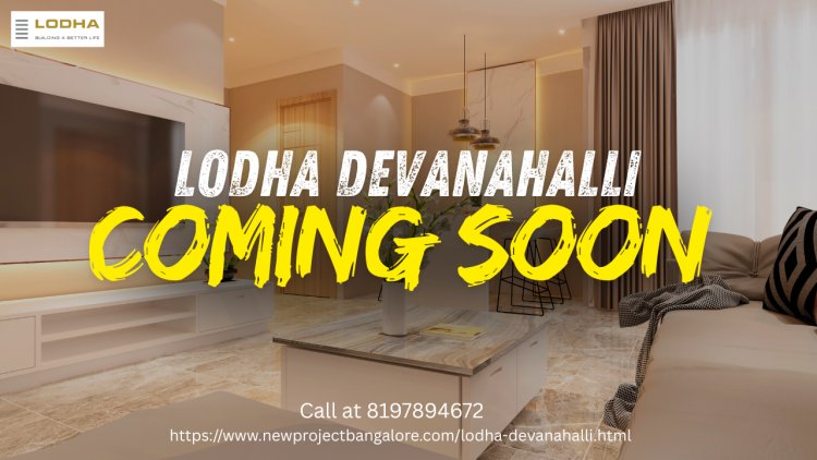 Lodha Devanahalli: A Dream Address for Your Future in North Bangalore