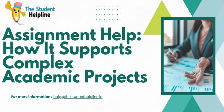 Assignment Help: How It Supports Complex Academic Projects