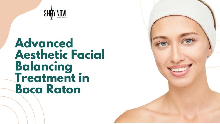 Advanced Aesthetic Facial Balancing Treatment in Boca Raton
