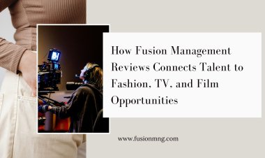 How Fusion Management Reviews Connects Talent to Fashion, TV, and Film Opportunities