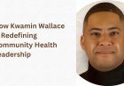 How Kwamin Wallace Is Redefining Community Health Leadership