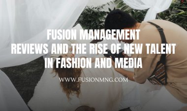 Fusion Management Reviews and the Rise of New Talent in Fashion and Media