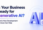 Is Your Business Ready for Generative AI? Here’s How Development Services Can Help