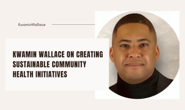 Kwamin Wallace on Creating Sustainable Community Health Initiatives