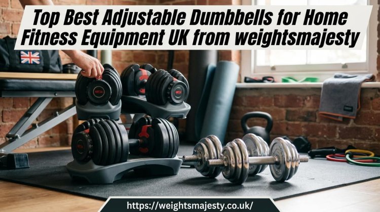 Top Best Adjustable Dumbbells for Home Fitness Equipment UK from Weights Majesty