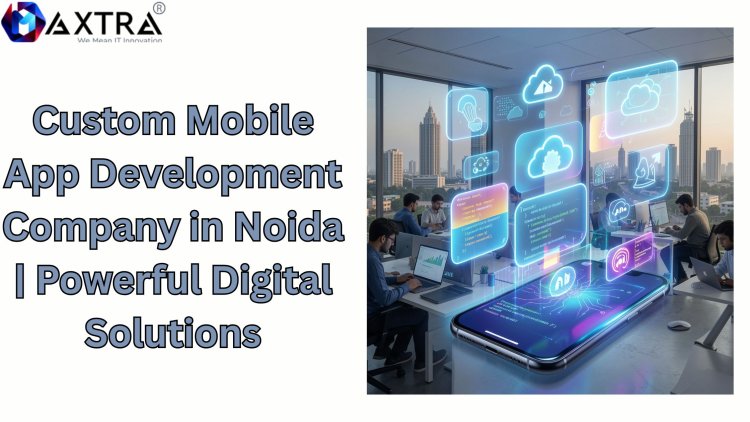 Custom Mobile App Development Company in Noida | Powerful Digital Solutions