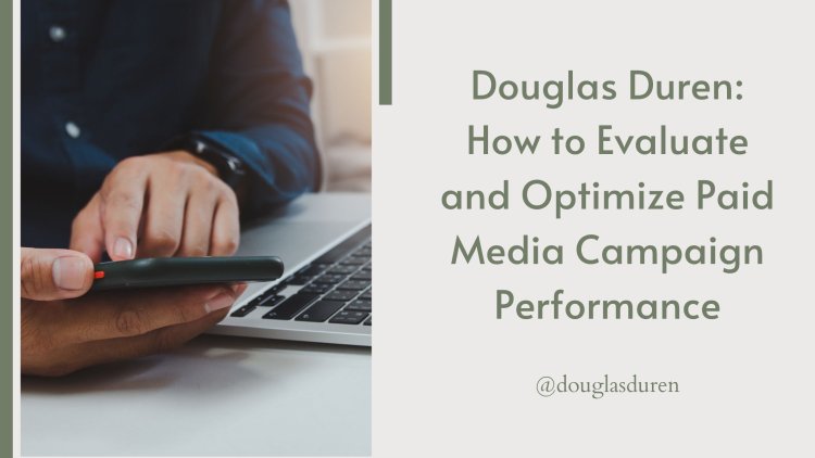 Douglas Duren: How to Evaluate and Optimize Paid Media Campaign Performance