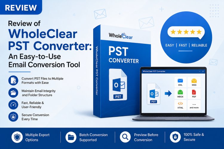 Review of WholeClear PST Converter: An Easy-to-Use Email Conversion Tool