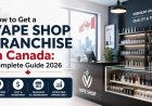 How to Get a Vape Shop Franchise in Canada: Complete Guide 2026