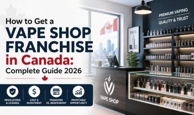 How to Get a Vape Shop Franchise in Canada: Complete Guide 2026