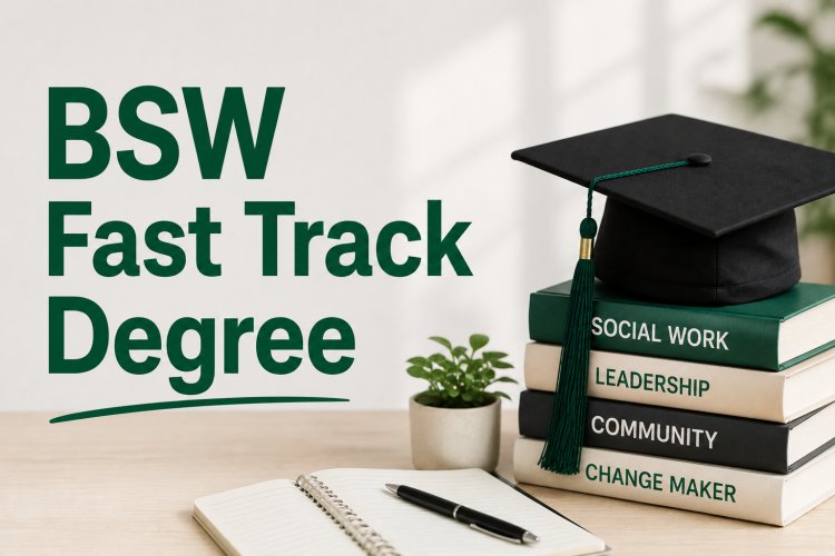Fast Track BSW: Preparing Students for a Dynamic Social Work Career