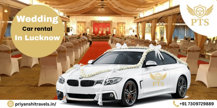 Wedding Car Rental in Lucknow – Stylish and Comfortable Rides