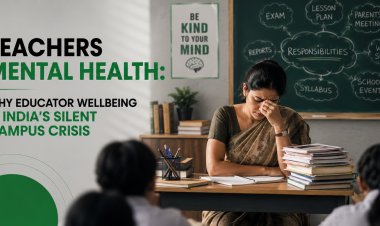 Teachers Mental Health: Why Educator Wellbeing Is India's Silent Campus Crisis