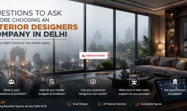 Questions to Ask Before Choosing an Interior Designers Company in Delhi