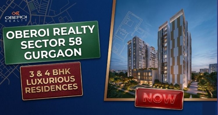 Oberoi Realty Sector 58 Gurgaon: Luxury Investment in 2026 Guide
