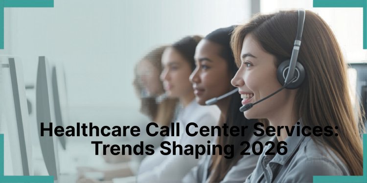 How to Choose a Healthcare Call Center That Actually Improves Patient Outcomes