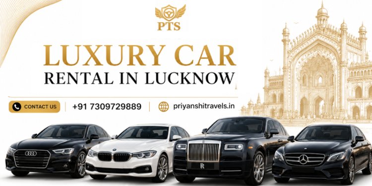 How to Find the Best Luxury Car Rental in Lucknow at Affordable Prices