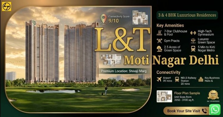 L&T Moti Nagar Delhi: Premium Residences Improve Urban Living