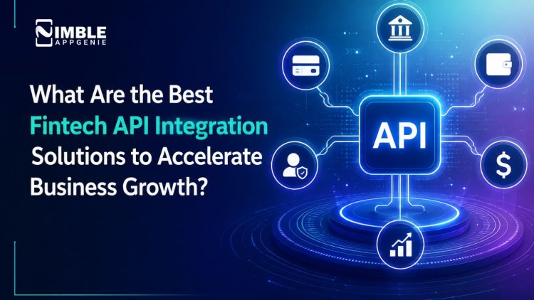 What Are the Best Fintech API Integration Solutions to Accelerate Business Growth?