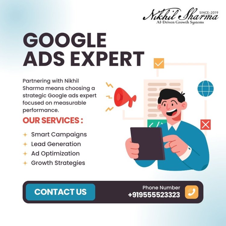Why Partner With Nikhil Sharma for Expert-Level Google Ads Expert Strategies?