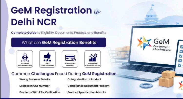 GeM Registration in Delhi NCR: Complete Guide to Eligibility, Documents, Process, and Benefits