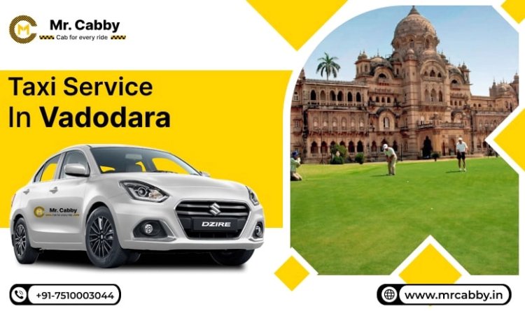 Taxi Service in Vadodara for Outstation Travel Guide