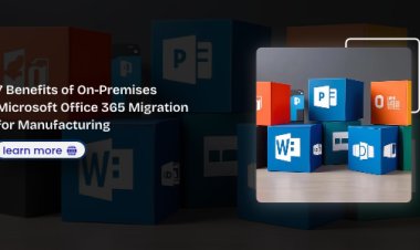7 Benefits of On-Premises to Microsoft Office 365 Migration for Manufacturing